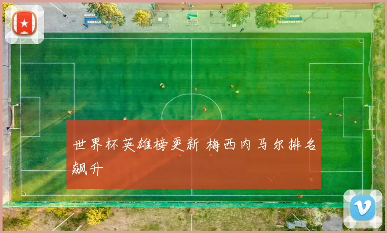 世界杯英雄榜更新 梅西内马尔排名飙升